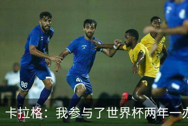 卡拉格：我参与了世界杯两年一办的讨论，但没继续推进这件事